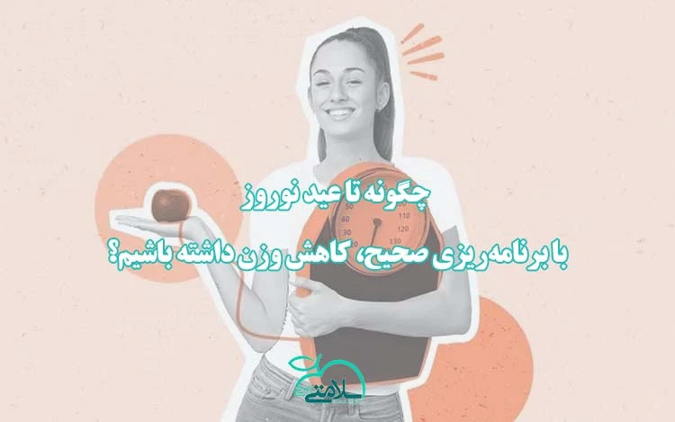 چگونه تا عید نوروز با برنامه‌ریزی صحیح، کاهش وزن داشته باشیم؟